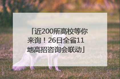 近200所高校等你来询！26日全省11地高招咨询会联动