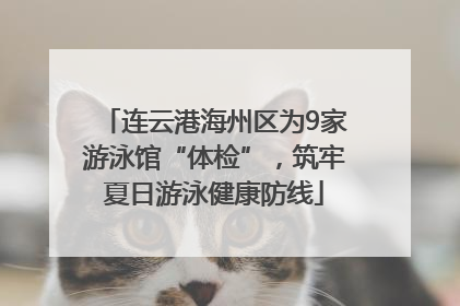 连云港海州区为9家游泳馆“体检”，筑牢夏日游泳健康防线