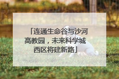 连通生命谷与沙河高教园，未来科学城西区将建新路