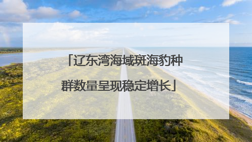 辽东湾海域斑海豹种群数量呈现稳定增长