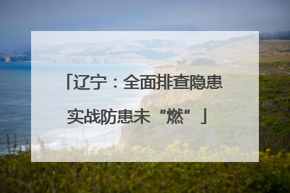 辽宁：全面排查隐患 实战防患未“燃”