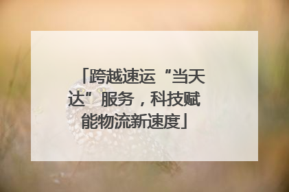 跨越速运“当天达”服务，科技赋能物流新速度