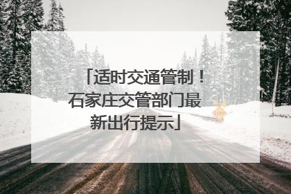 适时交通管制！石家庄交管部门最新出行提示