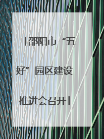 邵阳市“五好”园区建设推进会召开
