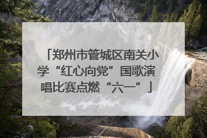 郑州市管城区南关小学“红心向党”国歌演唱比赛点燃“六一”