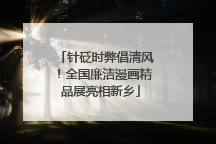 针砭时弊倡清风！全国廉洁漫画精品展亮相新乡