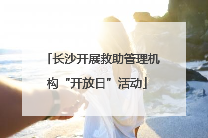 长沙开展救助管理机构“开放日”活动