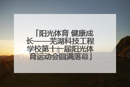 阳光体育 健康成长——芜湖科技工程学校第十一届阳光体育运动会圆满落幕