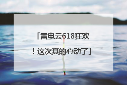 雷电云618狂欢！这次真的心动了