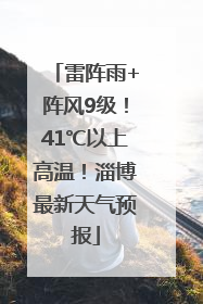 雷阵雨+阵风9级！41℃以上高温！淄博最新天气预报