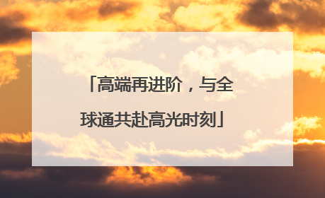 高端再进阶，与全球通共赴高光时刻
