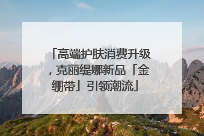 高端护肤消费升级，克丽缇娜新品「金绷带」引领潮流