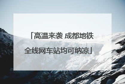 高温来袭 成都地铁全线网车站均可纳凉