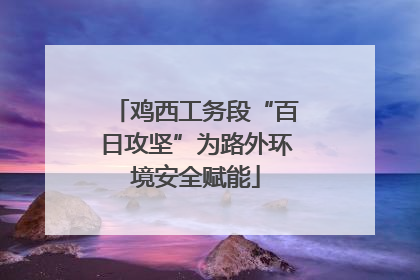 鸡西工务段“百日攻坚”为路外环境安全赋能