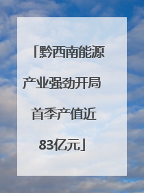 黔西南能源产业强劲开局 首季产值近83亿元