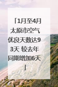 1月至4月 太原市空气优良天数达93天 较去年同期增加6天