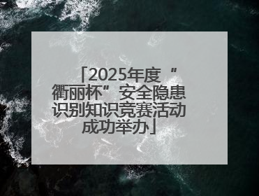 2025年度“衢丽杯”安全隐患识别知识竞赛活动成功举办