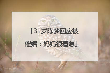 31岁陈梦回应被催婚：妈妈很着急
