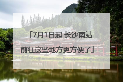 7月1日起 长沙南站前往这些地方更方便了