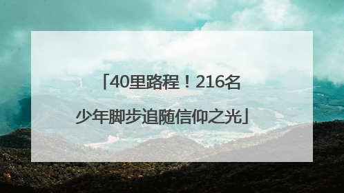 40里路程！216名少年脚步追随信仰之光