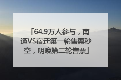 64.9万人参与，南通VS宿迁第一轮售票秒空，明晚第二轮售票