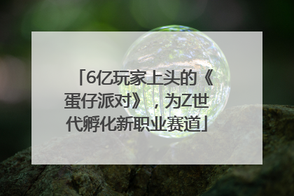 6亿玩家上头的《蛋仔派对》，为Z世代孵化新职业赛道