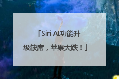 Siri AI功能升级缺席，苹果大跌！