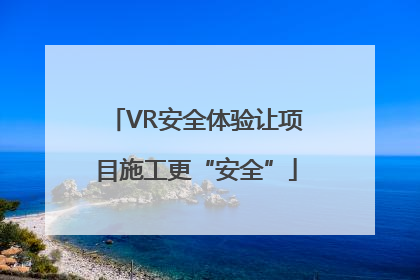 VR安全体验让项目施工更“安全”