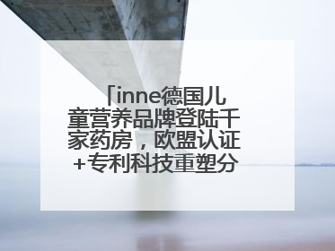 inne德国儿童营养品牌登陆千家药房，欧盟认证+专利科技重塑分龄营养新标准